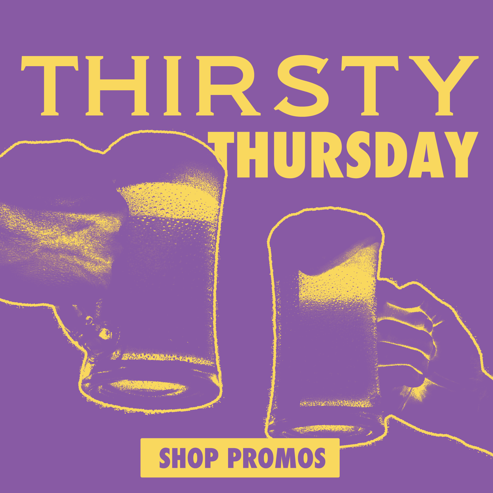 FLORE-Artboard-1-copy-3weeklypromo-square Two hands clinking beer mugs with 'Thirsty Thursday' and 'Shop Promos' text.