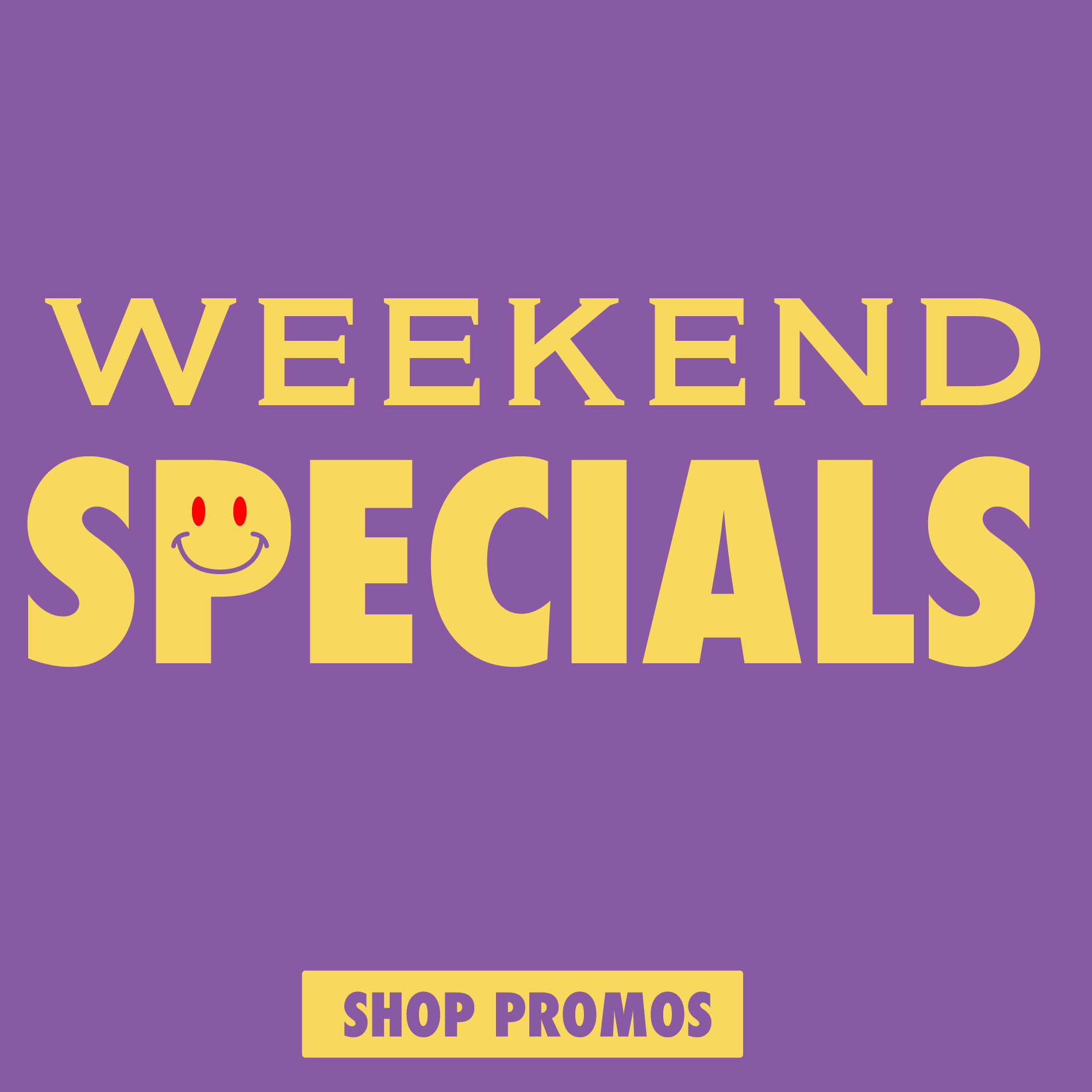 FLORE-Artboard-1-copy-5weeklypromo-square Purple and yellow 'Weekend Specials' graphic with smiley face and shop promos button.